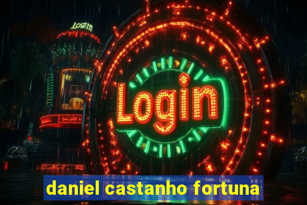 daniel castanho fortuna